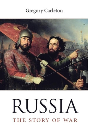 Russia: The Story of War by Gregory Carleton 9780674972483