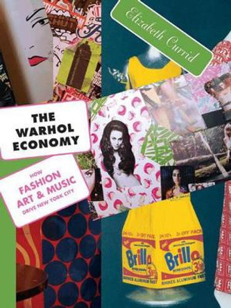 The Warhol Economy: How Fashion, Art, and Music Drive New York City - New Edition by Elizabeth Currid-Halkett 9780691138749