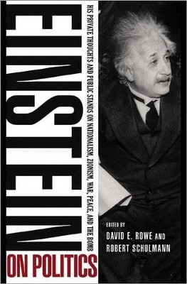 Einstein on Politics: His Private Thoughts and Public Stands on Nationalism, Zionism, War, Peace, and the Bomb by Albert Einstein 9780691160207