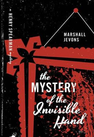 The Mystery of the Invisible Hand: A Henry Spearman Mystery by Marshall Jevons 9780691163130