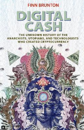 Digital Cash: The Unknown History of the Anarchists, Utopians, and Technologists Who Created Cryptocurrency by Finn Brunton 9780691179490