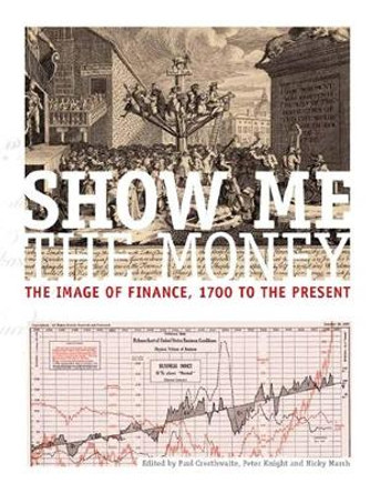 Show Me the Money: The Image of Finance, 1700 to the Present by Paul Crosthwaite 9780719096259