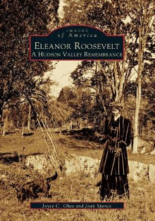 Eleanor Roosevelt: A Hudson Valley Remembrance by Joyce C Ghee 9780738538327