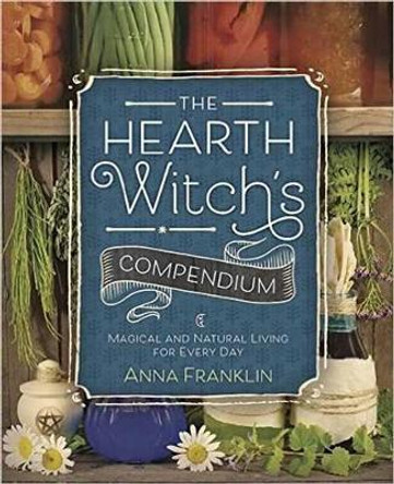 The Hearth Witch's Compendium: Magical and Natural Living for Every Day by Anna Franklin 9780738750460