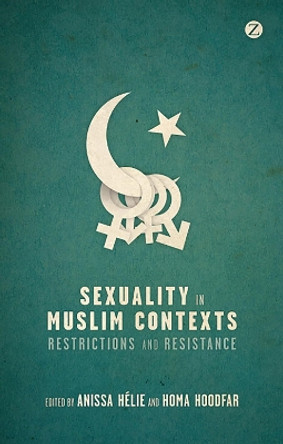 Sexuality in Muslim Contexts: Restrictions and Resistance by Anissa Helie 9781780322858