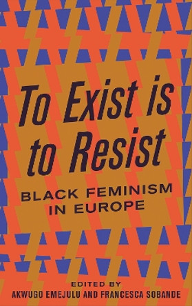 To Exist is to Resist: Black Feminism in Europe by Akwugo Emejulu 9780745339474