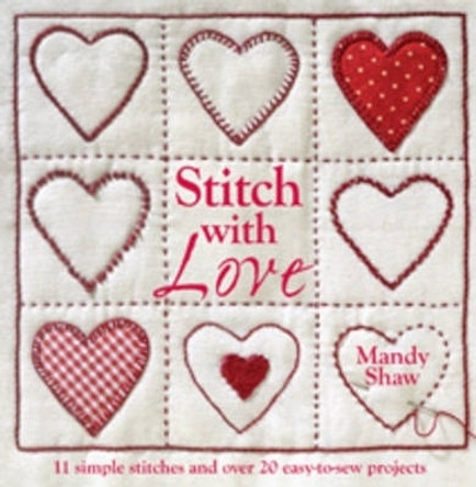 Stitch with Love: 11 Simple Stitches and Over 20 Easy-to-Sew Projects by Mandy Shaw 9780715338490
