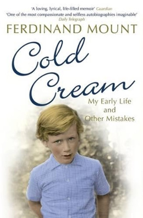 Cold Cream: My Early Life and Other Mistakes by Ferdinand Mount 9780747596479