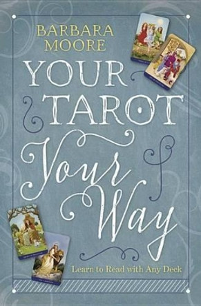 Your Tarot Your Way: Learn to Read with Any Deck by Barbara Moore 9780738749242