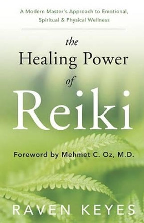 The Healing Power of Reiki: A Modern Master's Approach to Emotional, Spiritual and Physical Wellness by Raven Keyes 9780738733517