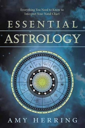 Essential Astrology: Everything You Need to Know to Interpret Your Natal Chart by Amy Herring 9780738735634