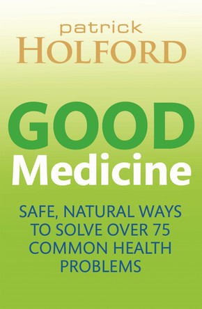 Good Medicine: Safe, natural ways to solve over 75 common health problems by Patrick Holford 9780749959197