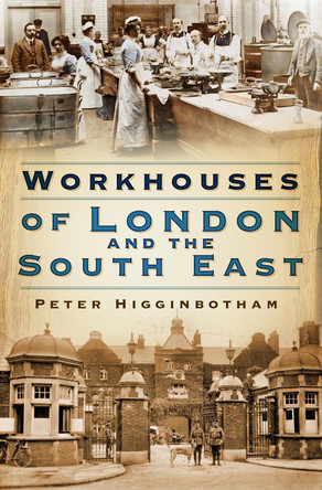 Workhouses of London and the South East by Peter Higginbotham 9780750987776