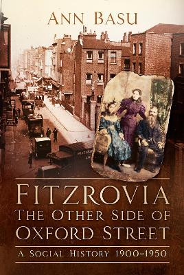 Fitzrovia, The Other Side of Oxford Street: A Social History 1900-1950 by Ann Basu 9780750987905