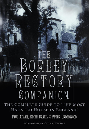 The Borley Rectory Companion: The Complete Guide to 'The Most Haunted House in England' by Paul Adams 9780750988124
