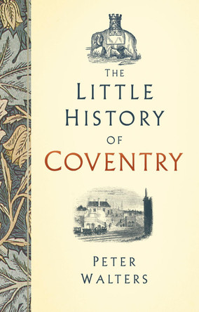 The Little History of Coventry by Peter Walters 9780750989084