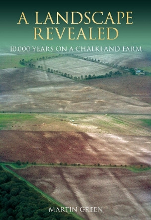 A Landscape Revealed: 10,000 Years on a Chalkland Farm by Martin Green 9780752414904