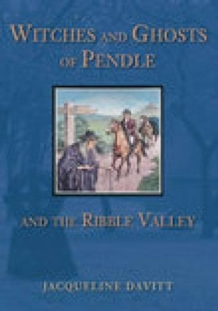 Witches and Ghosts of Pendle and the Ribble Valley by Jacqueline Davitt 9780752440637