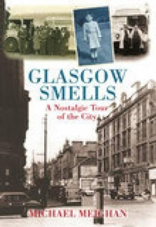 Glasgow Smells: A Nostalgic Tour of the City by Michael Meighan 9780752444864