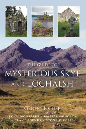 The Guide to Mysterious Skye and Lochalsh by Geoff Holder 9780752449890