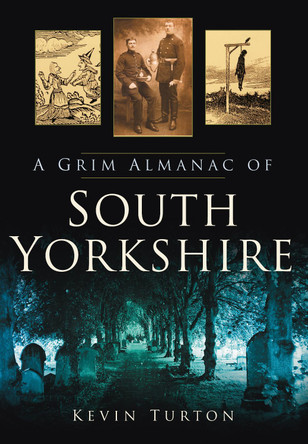 A Grim Almanac of South Yorkshire by Kevin Turton 9780752456782