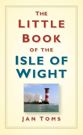 The Little Book of the Isle of Wight by Jan Toms 9780752458175