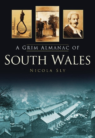 A Grim Almanac of South Wales by Nicola Sly 9780752460000