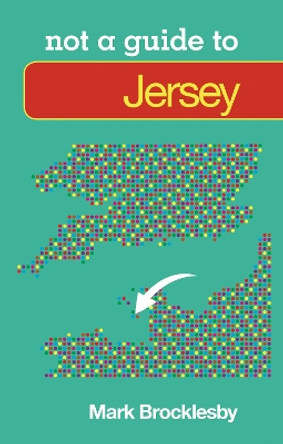 Not a Guide to: Jersey by Mark Brocklesby 9780752471501