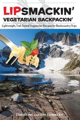 Lipsmackin' Vegetarian Backpackin': Lightweight, Trail-Tested Vegetarian Recipes for Backcountry Trips by Christine Conners 9780762785025