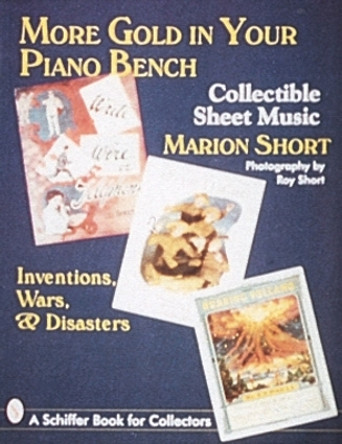 More Gold in Your Piano Bench: Collectible Sheet Music--Inventions, Wars, and Disasters by Marion Short 9780764300127