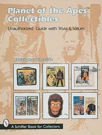 Planet of the Apes Collectibles: An Unauthorized Guide with Trivia and Values by Christopher Sausville 9780764303326