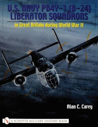 U.S. Navy PB4Y-1 (B-24) Liberator Squadrons: in Great Britain during World War II by Alan C. Carey 9780764317750