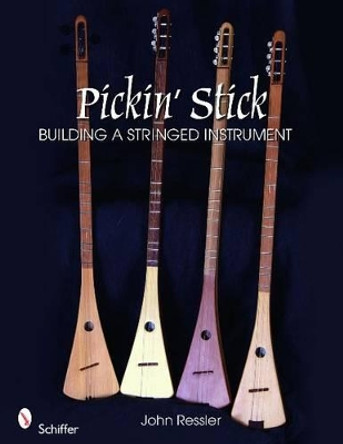 Pickin' Stick: Building a Stringed Instrument by John Ressler 9780764335716