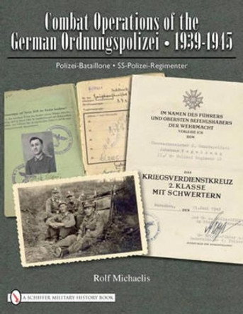 Combat erations of the German Ordnungspolizei, 1939-1945: Polizei-Bataillone, SS-Polizei-Regimenter by Rolf Michaelis 9780764336591