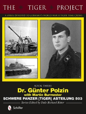 Tiger Project: Book 3: Dr. Gunter Polzin--Schwere Panzer (Tiger) Abteilung 503 by Dale Richard Ritter 9780764346385