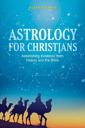 Astrology for Christians: Astonishing Evidence from History and the Bible by ,Suzan Stephan 9780764357220