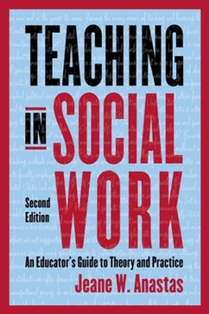 Teaching in Social Work: An Educator's Guide to Theory and Practice by Jeane Anastas 9780231193085