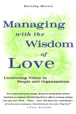 Managing with the Wisdom of Love: Uncovering Virtue in People and Organizations by Dorothy Marcic 9780787901738