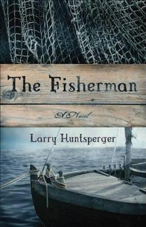 The Fisherman: A Novel by Larry Huntsperger 9780800758448