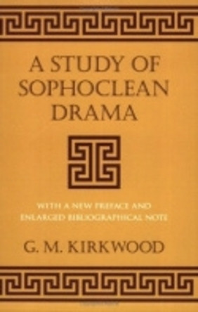 A Study of Sophoclean Drama by G. M. Kirkwood 9780801482410