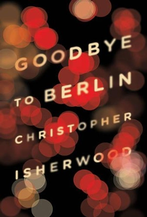 Goodbye to Berlin by Christopher Isherwood 9780811220248 Goodbye to Berlin by Christopher Isherwood 9780811220248