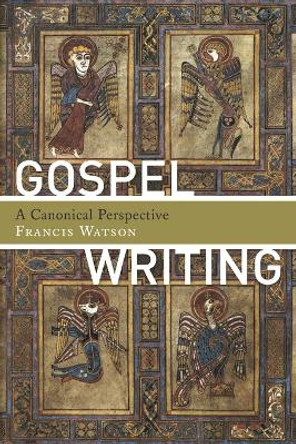 Gospel Writing: A Canonical Perspective by Francis Watson 9780802840547