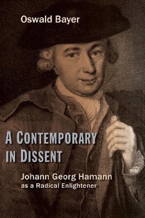 A Contemporary in Dissent: Johann Georg Hamann as a Radical Enlightener by Oswald Bayer 9780802866707