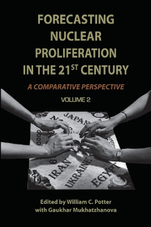 Forecasting Nuclear Proliferation in the 21st Century: Volume 2 A Comparative Perspective by William Potter 9780804769709