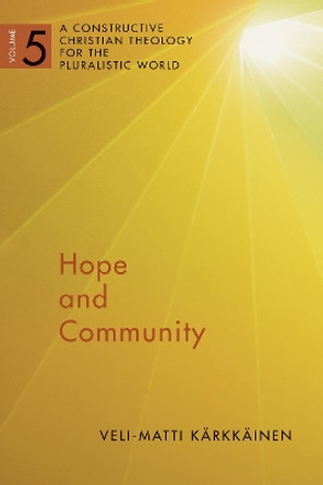 Hope and Community: A Constructive Christian Theology for the Pluralistic World, vol. 5 by Veli-Matti Karkkainen 9780802868572