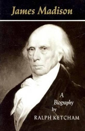 James Madison: A Biography by Ralph L. Ketcham 9780813912653