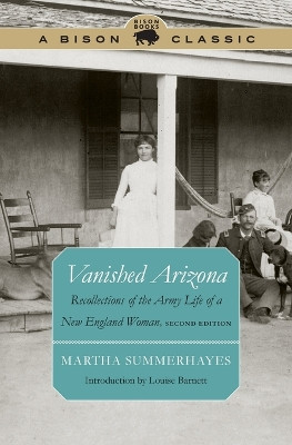 Vanished Arizona: Recollections of the Army Life of a New England Woman, Second Edition by Martha Summerhayes 9780803248687