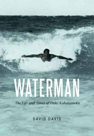 Waterman: The Life and Times of Duke Kahanamoku by David Davis 9780803254770