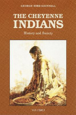 The Cheyenne Indians, Volume 1: History and Society by George Bird Grinnell 9780803257719