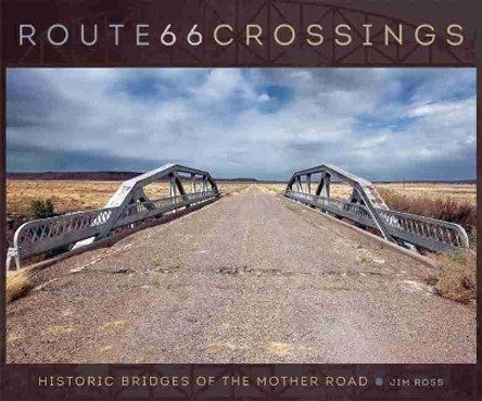 Route 66 Crossings: Historic Bridges of the Mother Road by Jim Ross 9780806151991